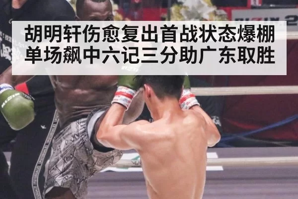 胡明轩伤愈复出首战状态爆棚单场飙中六记三分助广东取胜