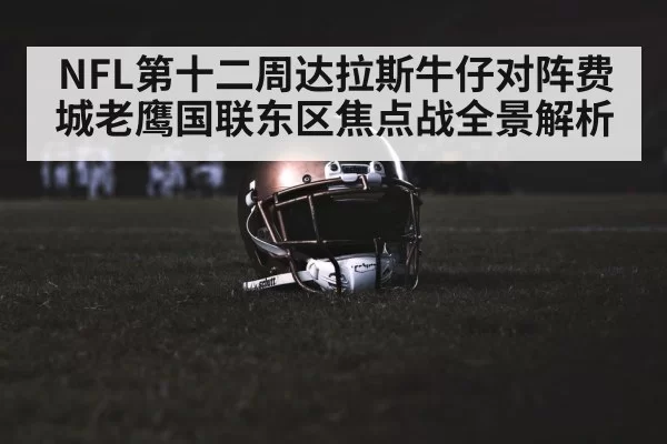 NFL第十二周达拉斯牛仔对阵费城老鹰国联东区焦点战全景解析