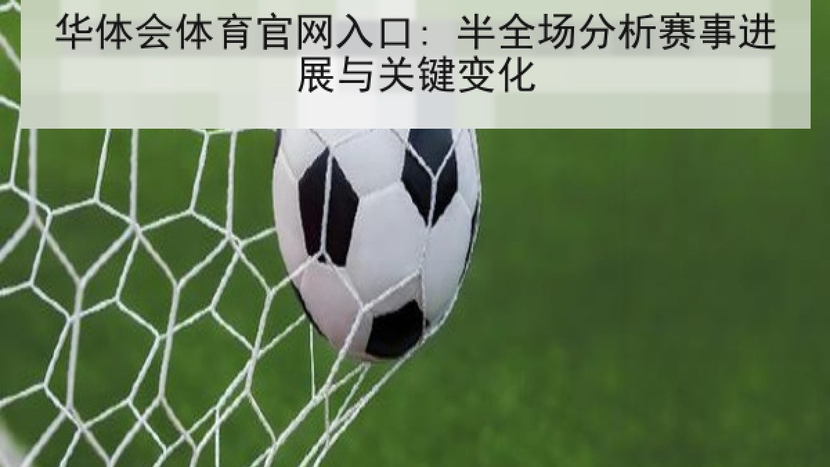 华体会体育官网入口: 半全场分析赛事进展与关键变化